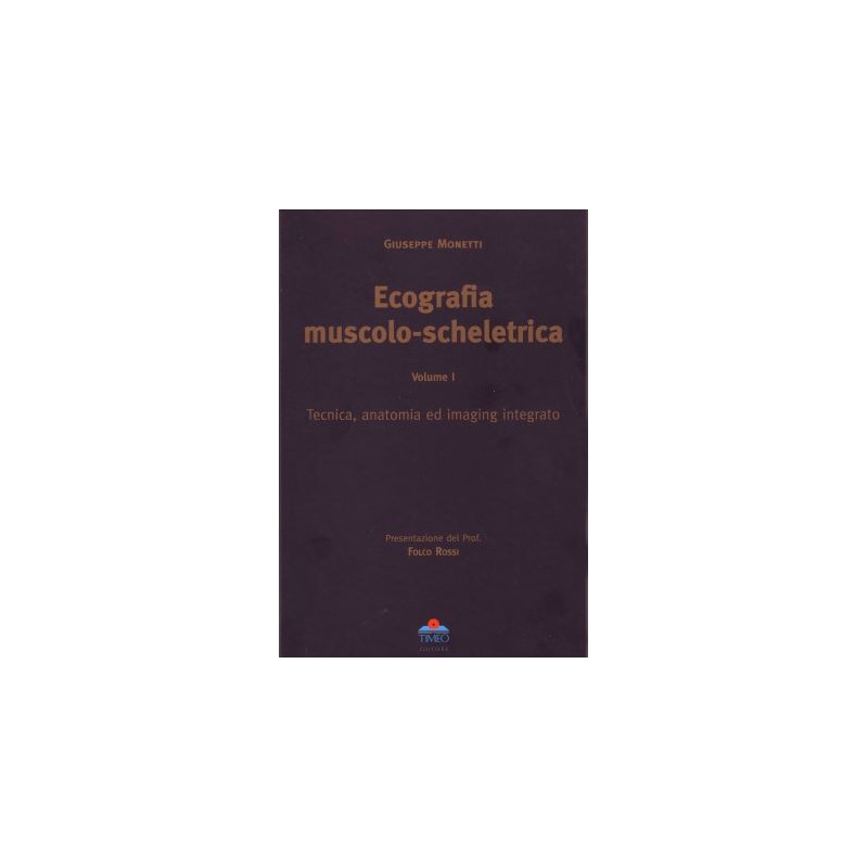 ECOGRAFIA MUSCOLO SCHELETRICA - VOLUME I - Tecnica anatomia ed imaging integrato